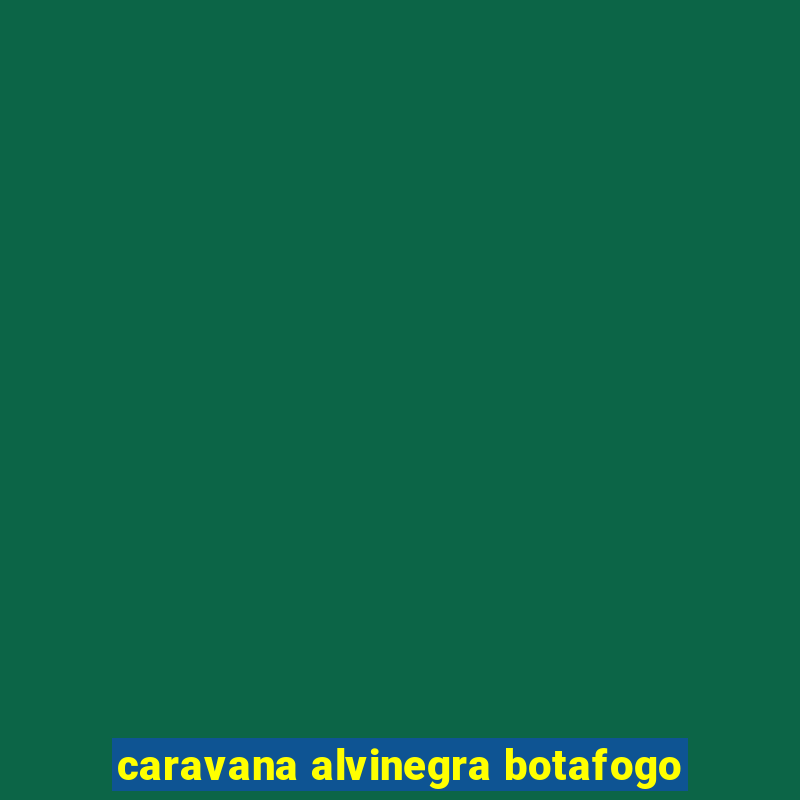 caravana alvinegra botafogo